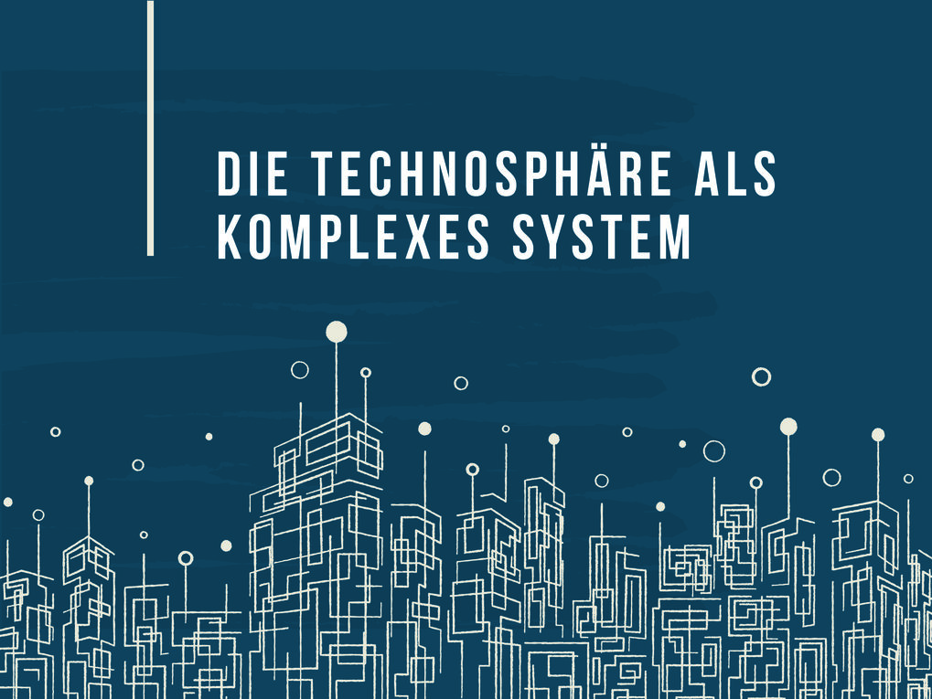 Die Technosphäre als komplexes System